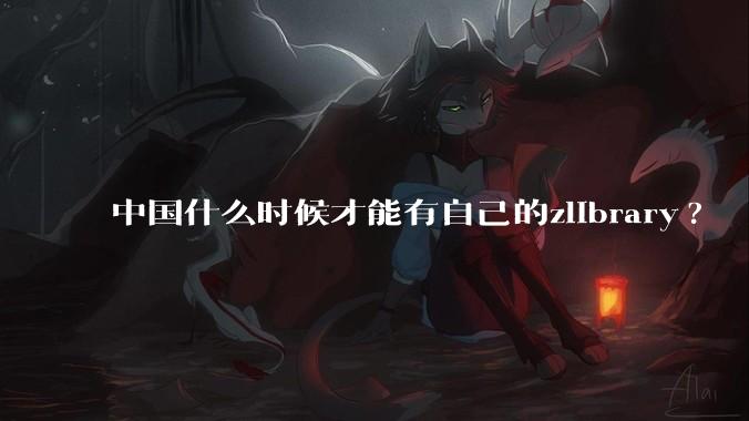 中国什么时候才能有自己的zlibrary?