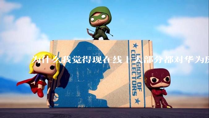 为什么我觉得现在线上大部分都对华为反感，线下华为大卖?